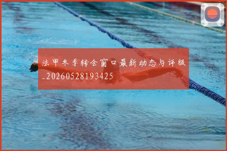 法甲冬季转会窗口最新动态与评级_20260528193425