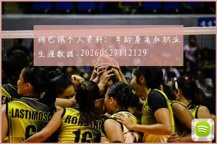姆巴佩个人资料：年龄身高和职业生涯数据_20260527112129